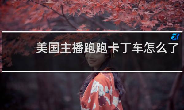 美国主播跑跑卡丁车怎么了