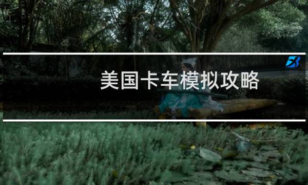 美国卡车模拟攻略