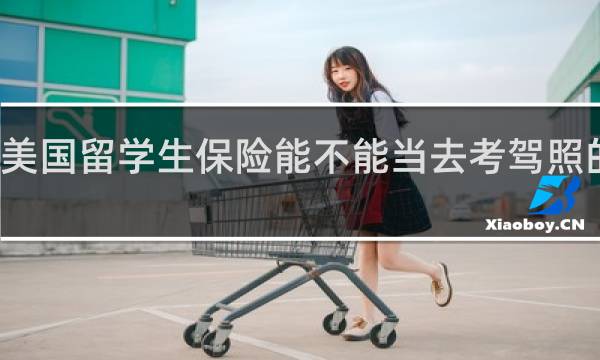 美国留学生保险能不能当去考驾照的证明