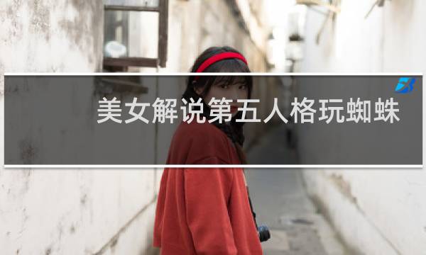 美女解说第五人格玩蜘蛛