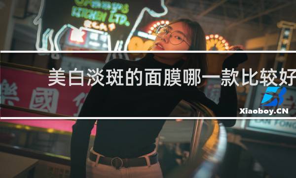 美白淡斑的面膜哪一款比较好