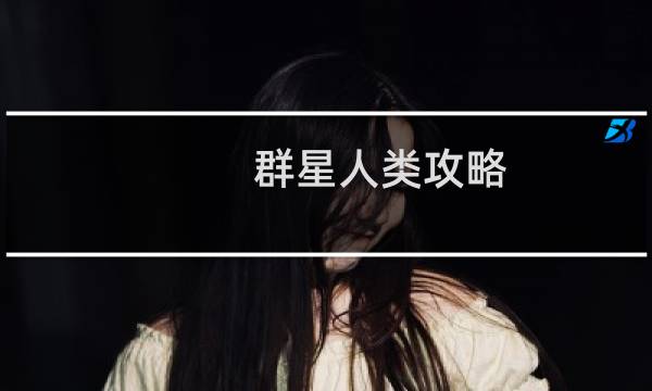 群星人类攻略