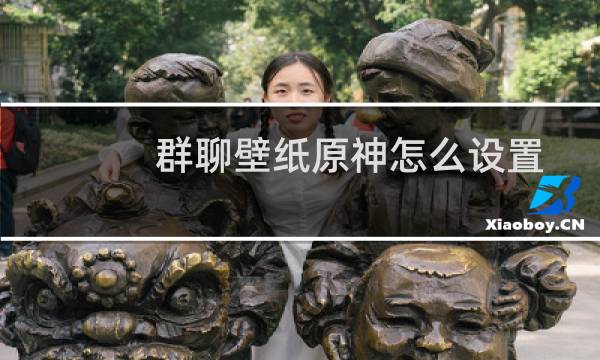 群聊壁纸原神怎么设置