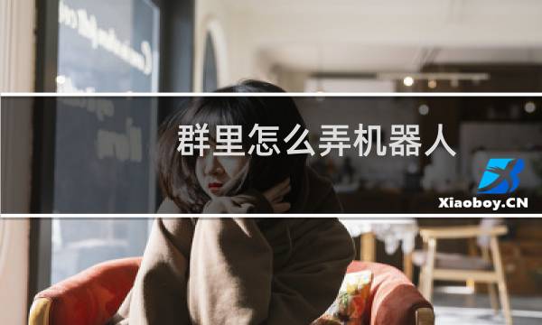 群里怎么弄机器人