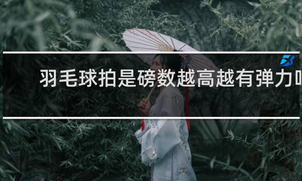 羽毛球拍是磅数越高越有弹力吗