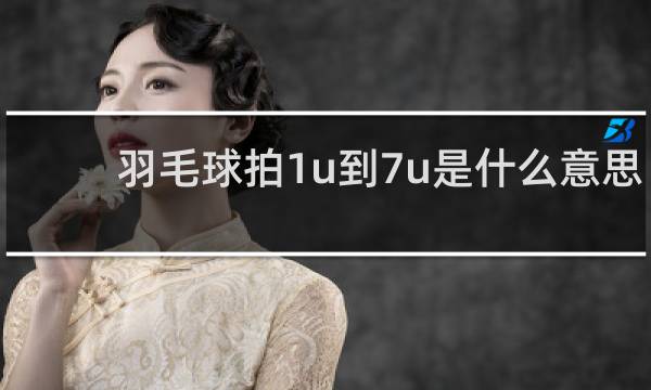 羽毛球拍1u到7u是什么意思