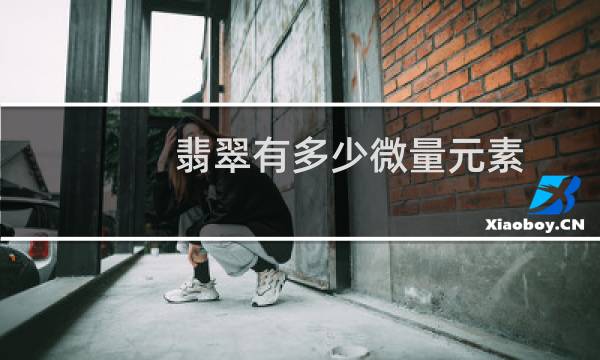 翡翠有多少微量元素