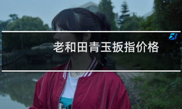 老和田青玉扳指价格