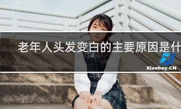 老年人头发变白的主要原因是什么