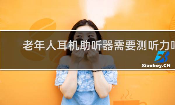 老年人耳机助听器需要测听力吗