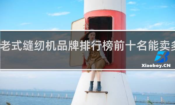 老式缝纫机品牌排行榜前十名能卖多少钱