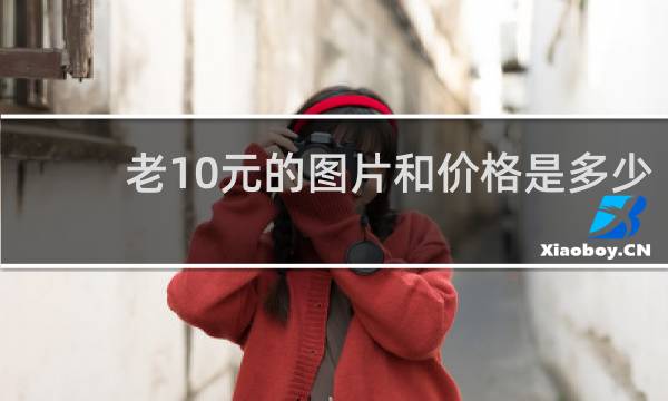 老10元的图片和价格是多少