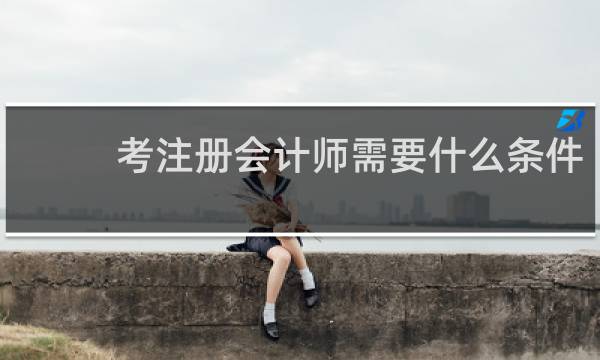 考注册会计师需要什么条件