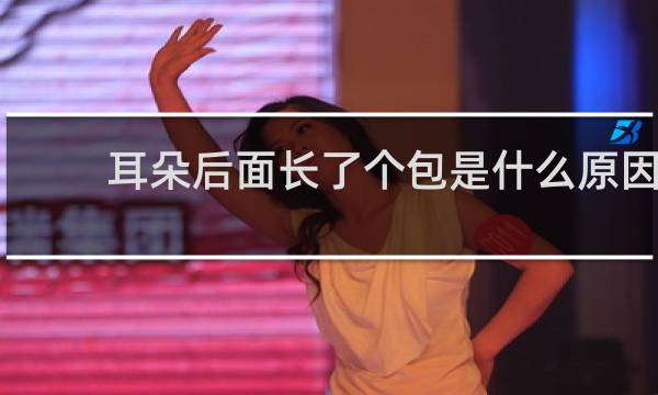 耳朵后面长了个包是什么原因