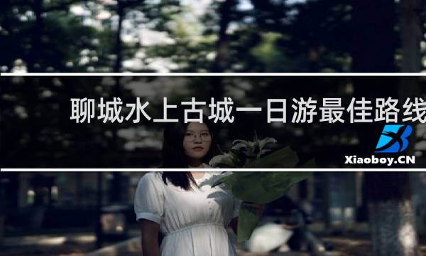 聊城水上古城一日游最佳路线