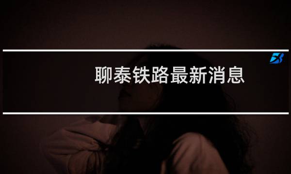 聊泰铁路最新消息