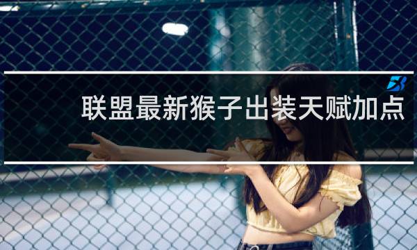 联盟最新猴子出装天赋加点