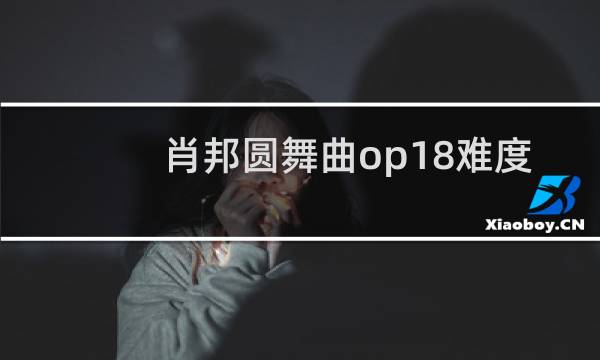 肖邦圆舞曲op18难度