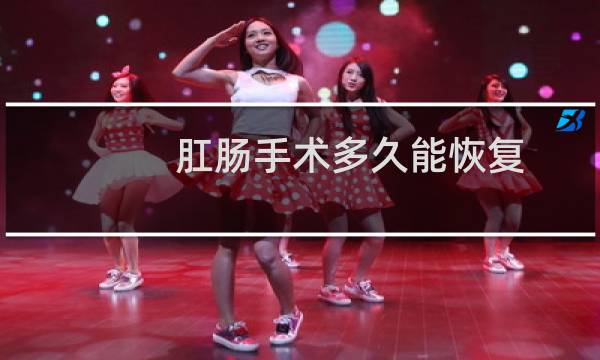 肛肠手术多久能恢复