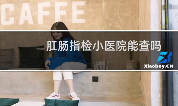 肛肠指检小医院能查吗