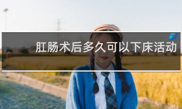 肛肠术后多久可以下床活动