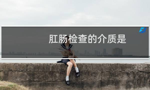 肛肠检查的介质是