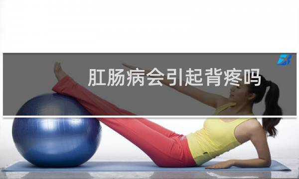 肛肠病会引起背疼吗