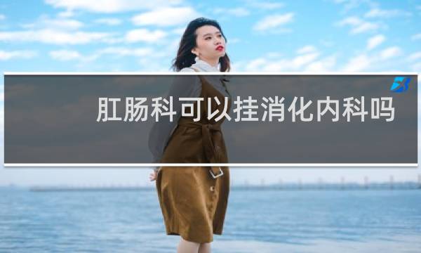 肛肠科可以挂消化内科吗