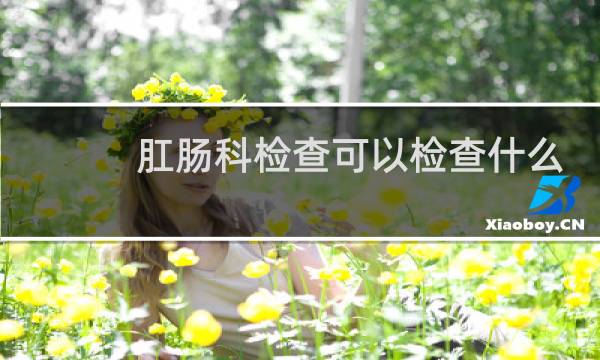 肛肠科检查可以检查什么