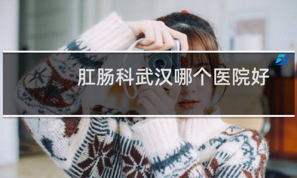 肛肠科武汉哪个医院好