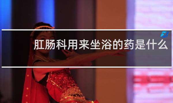 肛肠科用来坐浴的药是什么