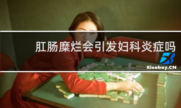 肛肠糜烂会引发妇科炎症吗