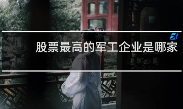 股票最高的军工企业是哪家