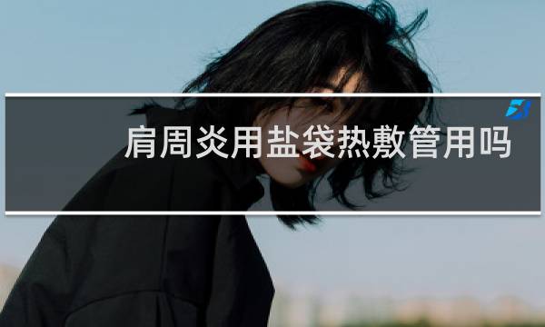 肩周炎用盐袋热敷管用吗
