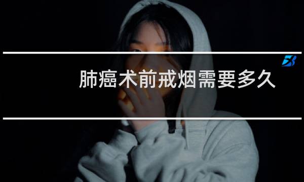 肺癌术前戒烟需要多久