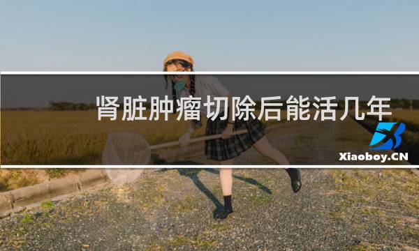 肾脏肿瘤切除后能活几年