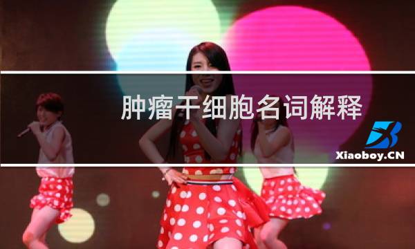 肿瘤干细胞名词解释