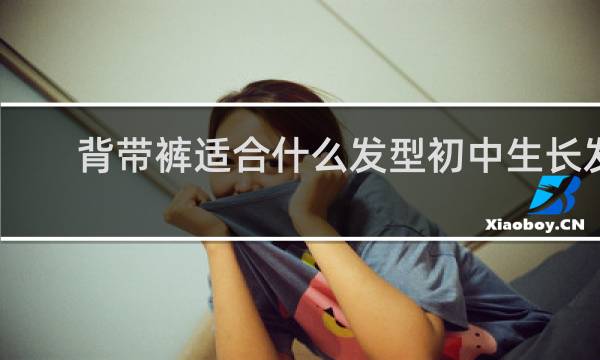 背带裤适合什么发型初中生长发