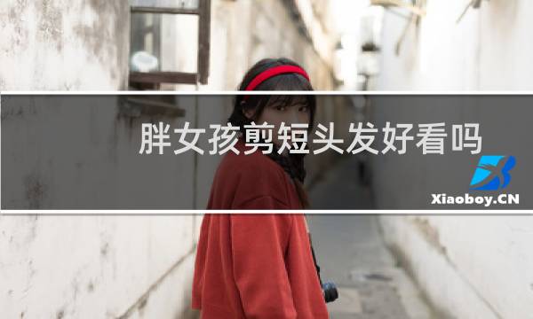 胖女孩剪短头发好看吗