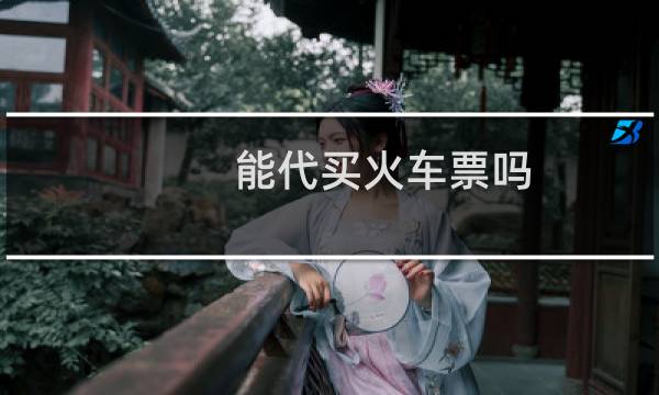 能代买火车票吗