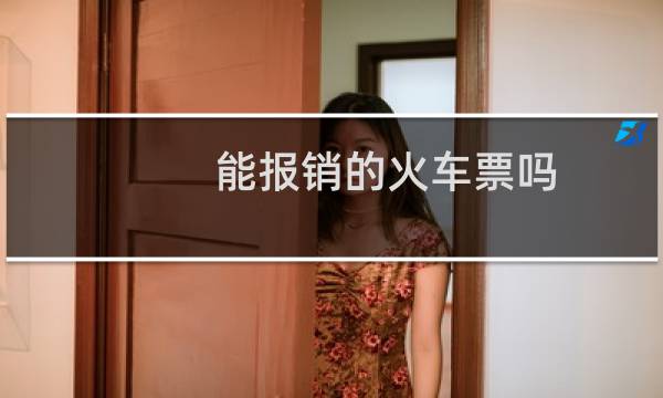 能报销的火车票吗