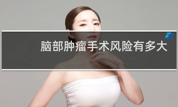脑部肿瘤手术风险有多大