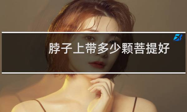 脖子上带多少颗菩提好