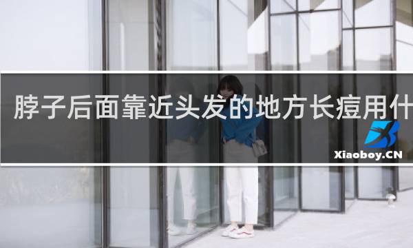 脖子后面靠近头发的地方长痘用什么药