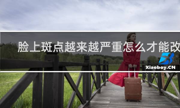 脸上斑点越来越严重怎么才能改善