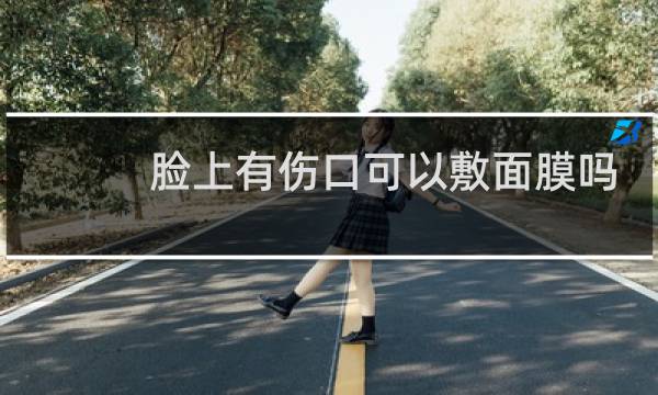 脸上有伤口可以敷面膜吗