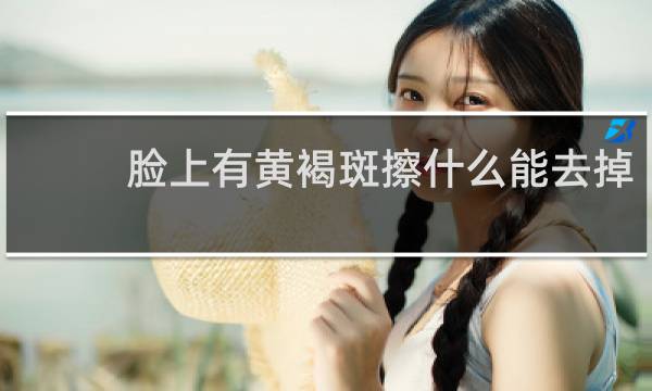 脸上有黄褐斑擦什么能去掉
