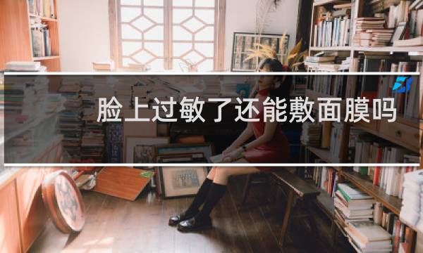 脸上过敏了还能敷面膜吗