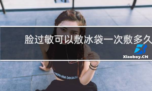 脸过敏可以敷冰袋一次敷多久