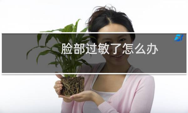 脸部过敏了怎么办